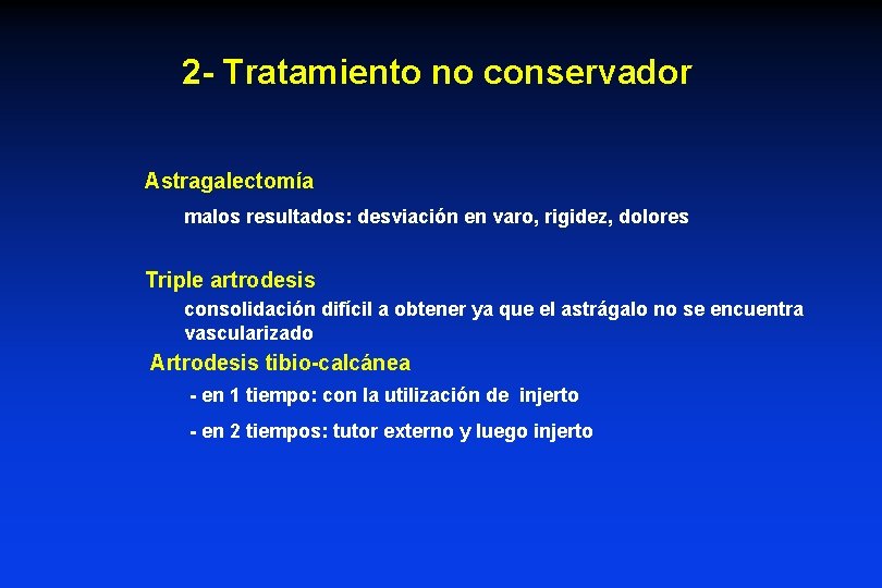 2 - Tratamiento no conservador Astragalectomía malos resultados: desviación en varo, rigidez, dolores Triple