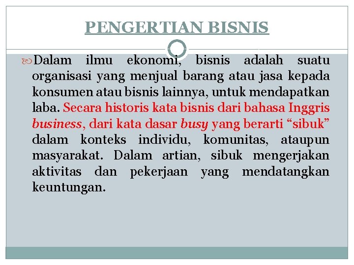 PENGERTIAN BISNIS Dalam ilmu ekonomi, bisnis adalah suatu organisasi yang menjual barang atau jasa