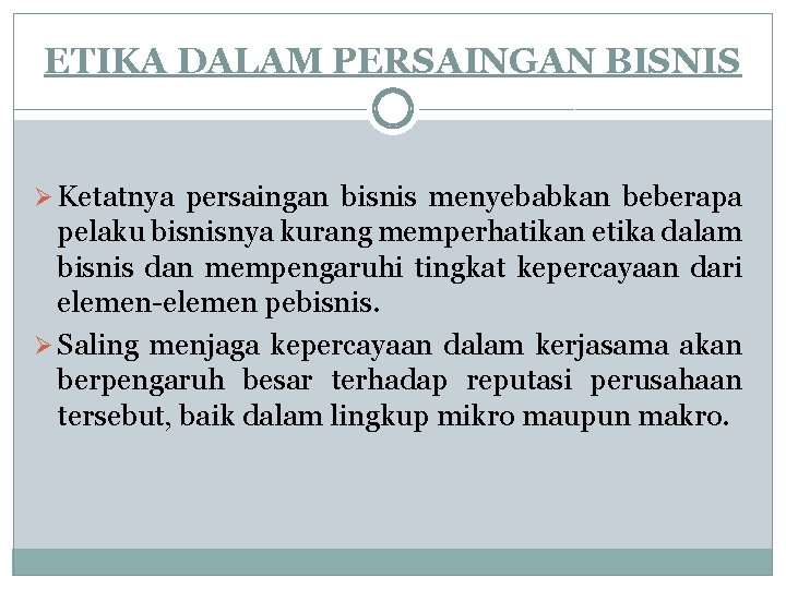 ETIKA DALAM PERSAINGAN BISNIS Ø Ketatnya persaingan bisnis menyebabkan beberapa pelaku bisnisnya kurang memperhatikan