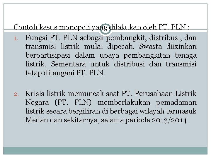 Contoh kasus monopoli yang dilakukan oleh PT. PLN : 1. Fungsi PT. PLN sebagai