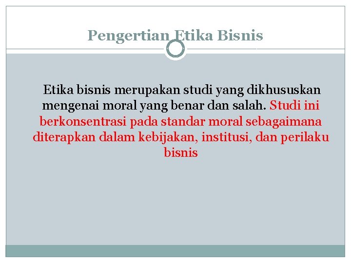 Pengertian Etika Bisnis Etika bisnis merupakan studi yang dikhususkan mengenai moral yang benar dan