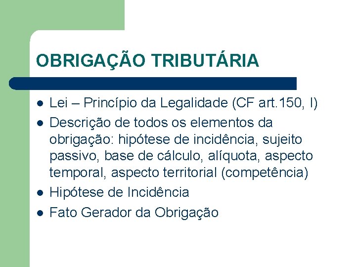 OBRIGAÇÃO TRIBUTÁRIA l l Lei – Princípio da Legalidade (CF art. 150, I) Descrição