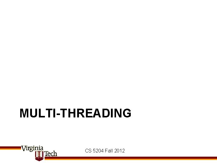 MULTI-THREADING CS 5204 Fall 2012 