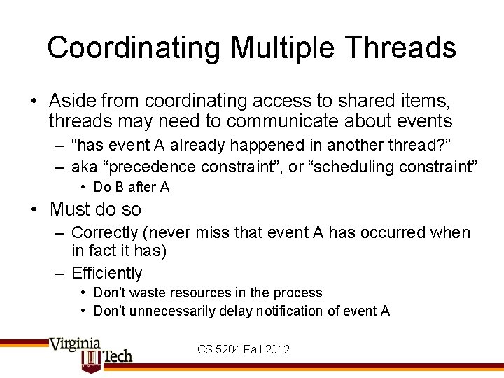 Coordinating Multiple Threads • Aside from coordinating access to shared items, threads may need