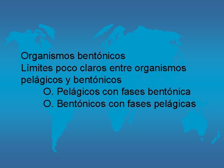 Organismos bentónicos Límites poco claros entre organismos pelágicos y bentónicos O. Pelágicos con fases