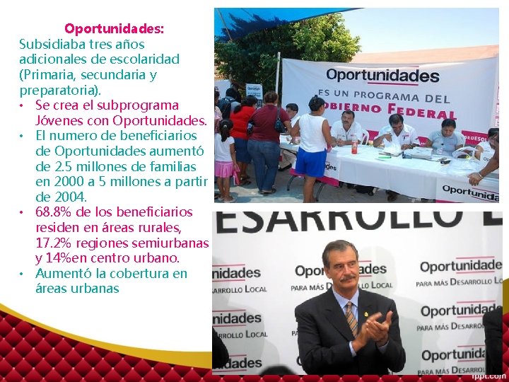 Oportunidades: Subsidiaba tres años adicionales de escolaridad (Primaria, secundaria y preparatoria). • Se crea