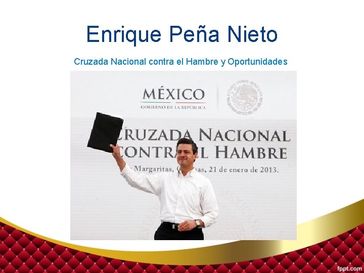 Enrique Peña Nieto Cruzada Nacional contra el Hambre y Oportunidades 
