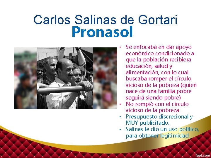 Carlos Salinas de Gortari Pronasol • Se enfocaba en dar apoyo económico condicionado a