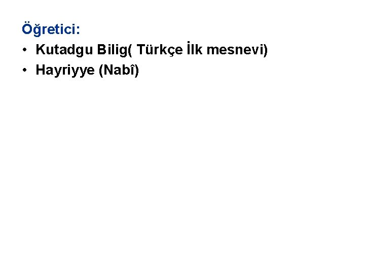 Öğretici: • Kutadgu Bilig( Türkçe İlk mesnevi) • Hayriyye (Nabî) 