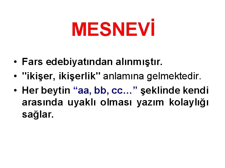 MESNEVİ • Fars edebiyatından alınmıştır. • "ikişer, ikişerlik" anlamına gelmektedir. • Her beytin “aa,