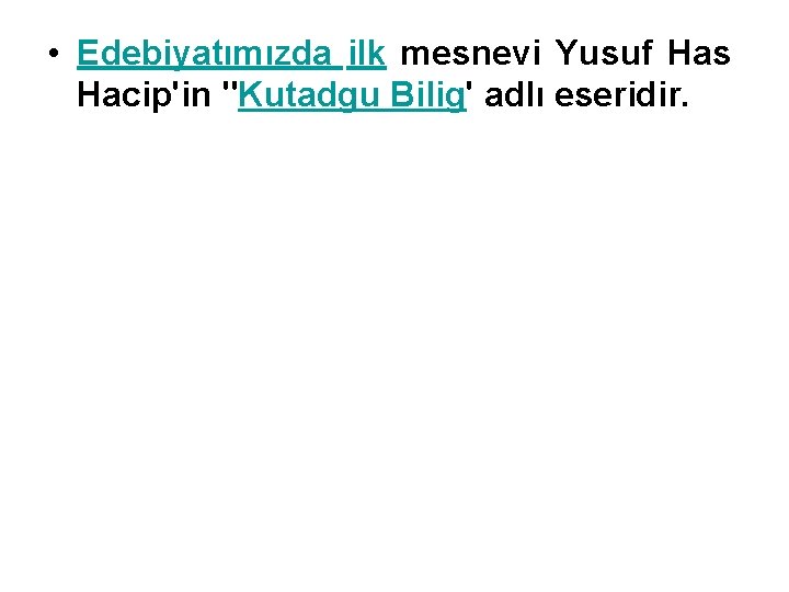  • Edebiyatımızda ilk mesnevi Yusuf Has Hacip'in "Kutadgu Bilig' adlı eseridir. 