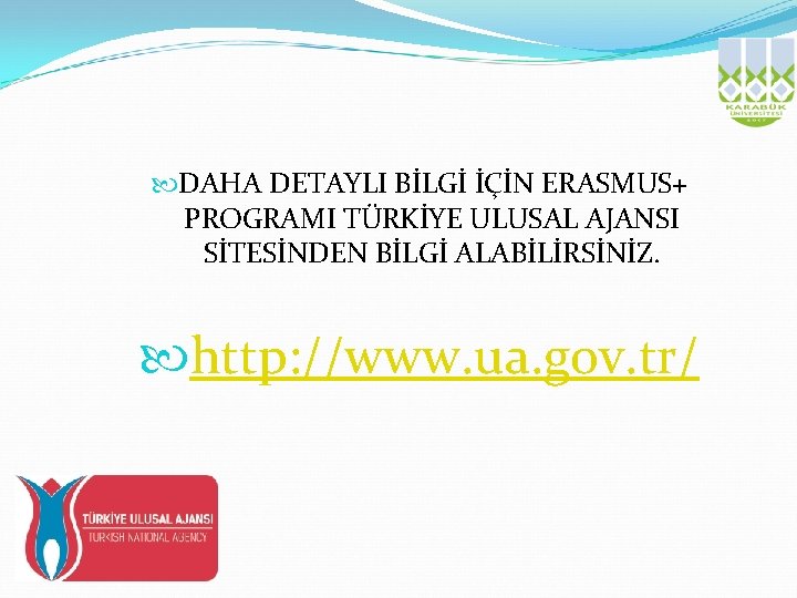  DAHA DETAYLI BİLGİ İÇİN ERASMUS+ PROGRAMI TÜRKİYE ULUSAL AJANSI SİTESİNDEN BİLGİ ALABİLİRSİNİZ. http: