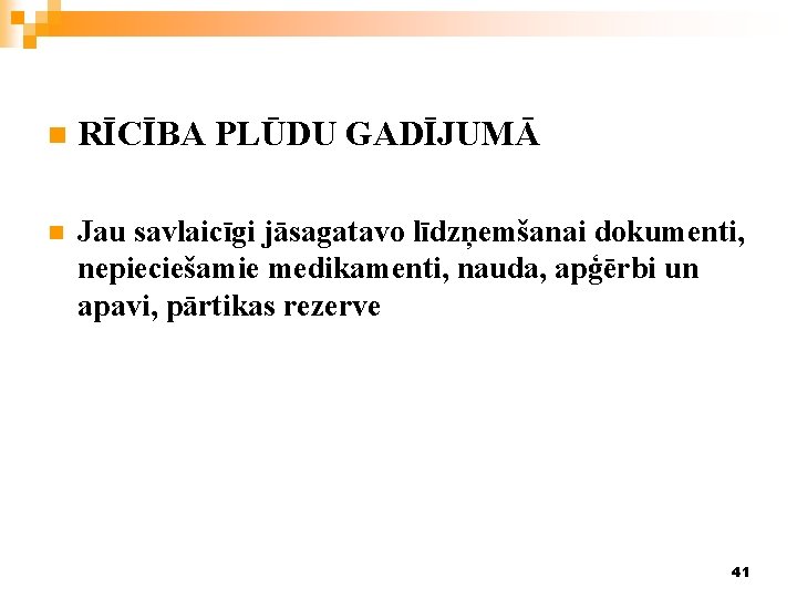 n RĪCĪBA PLŪDU GADĪJUMĀ n Jau savlaicīgi jāsagatavo līdzņemšanai dokumenti, nepieciešamie medikamenti, nauda, apģērbi