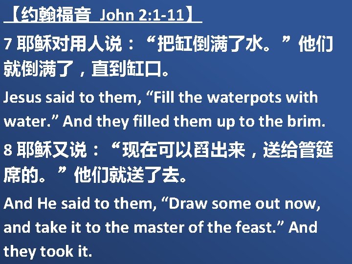 【约翰福音 John 2: 1 -11】 7 耶稣对用人说：“把缸倒满了水。”他们 就倒满了，直到缸口。 Jesus said to them, “Fill the