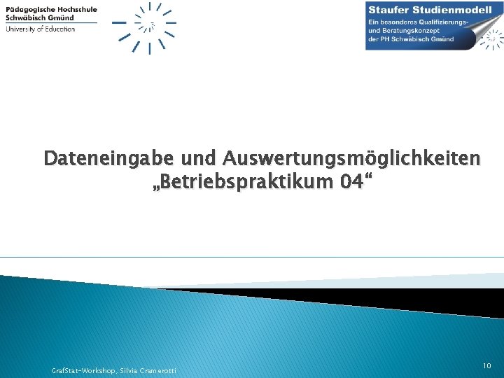 Dateneingabe und Auswertungsmöglichkeiten „Betriebspraktikum 04“ Graf. Stat-Workshop, Silvia Cramerotti 10 