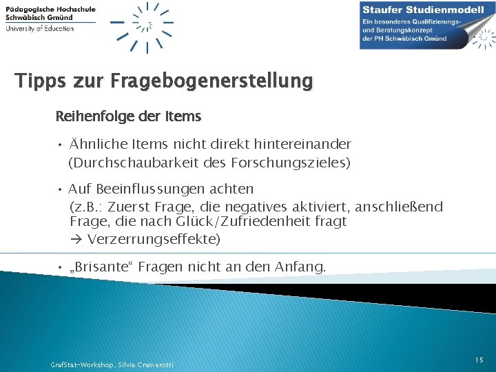 Tipps zur Fragebogenerstellung Reihenfolge der Items • Ähnliche Items nicht direkt hintereinander (Durchschaubarkeit des