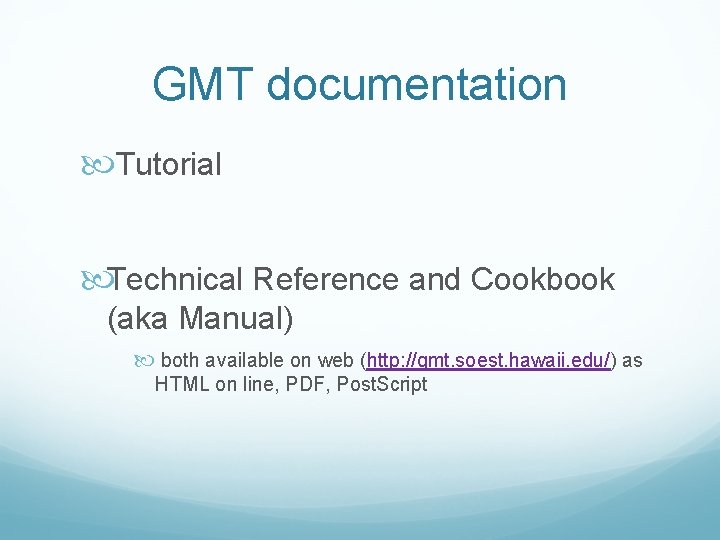 GMT documentation Tutorial Technical Reference and Cookbook (aka Manual) both available on web (http: