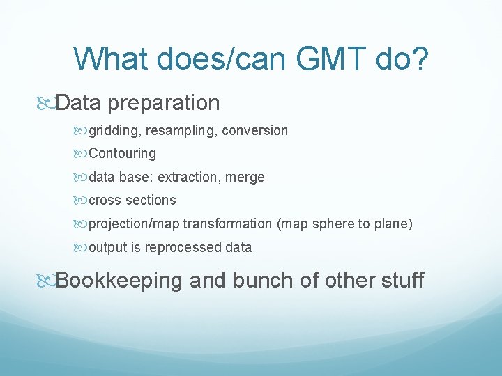 What does/can GMT do? Data preparation gridding, resampling, conversion Contouring data base: extraction, merge