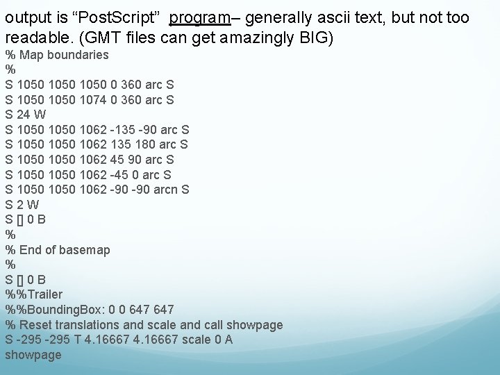 output is “Post. Script” program– generally ascii text, but not too readable. (GMT files