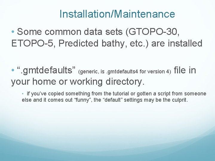 Installation/Maintenance • Some common data sets (GTOPO-30, ETOPO-5, Predicted bathy, etc. ) are installed