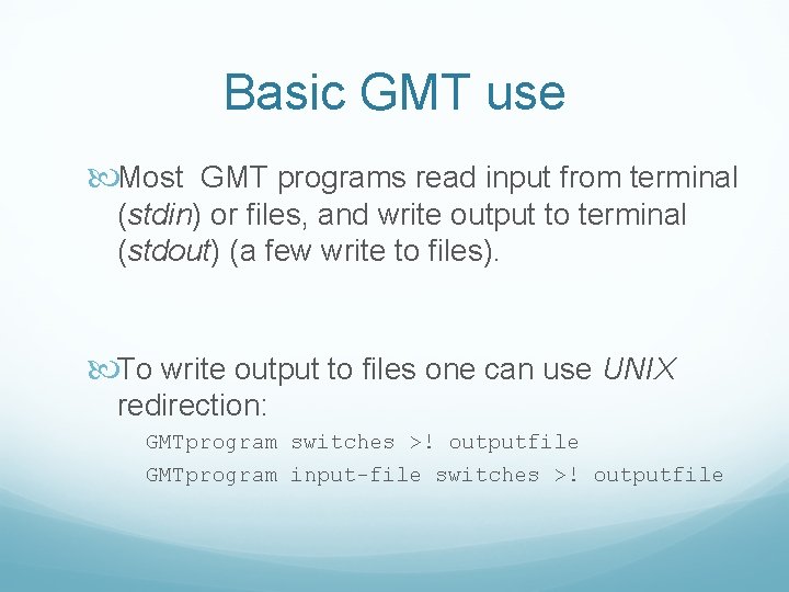 Basic GMT use Most GMT programs read input from terminal (stdin) or files, and