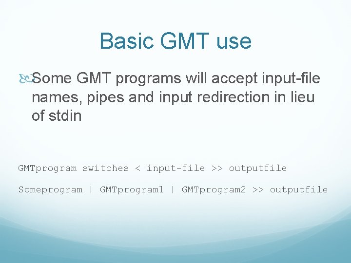 Basic GMT use Some GMT programs will accept input-file names, pipes and input redirection