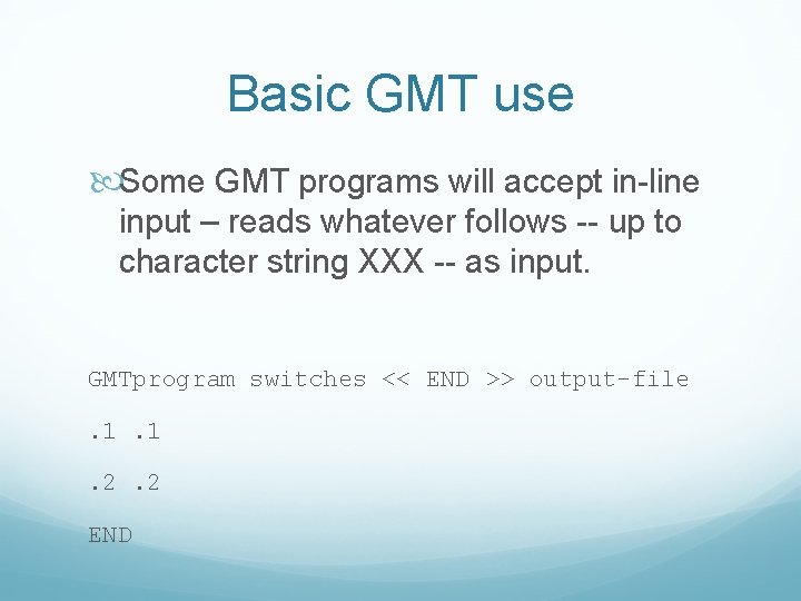 Basic GMT use Some GMT programs will accept in-line input – reads whatever follows