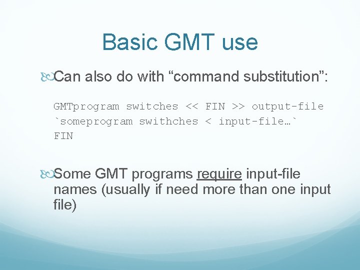 Basic GMT use Can also do with “command substitution”: GMTprogram switches << FIN >>