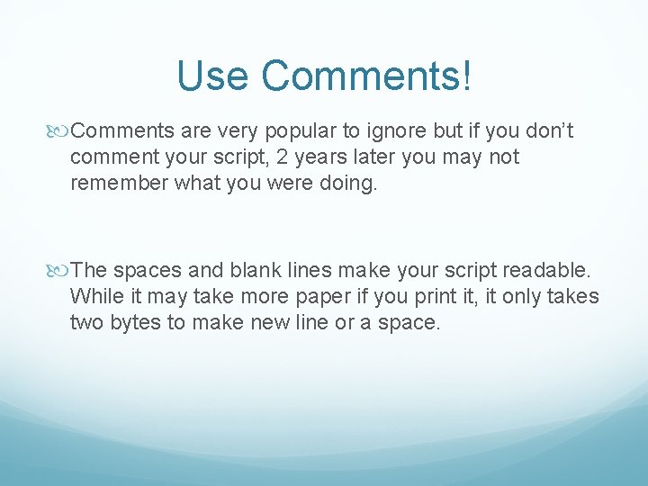 Use Comments! Comments are very popular to ignore but if you don’t comment your