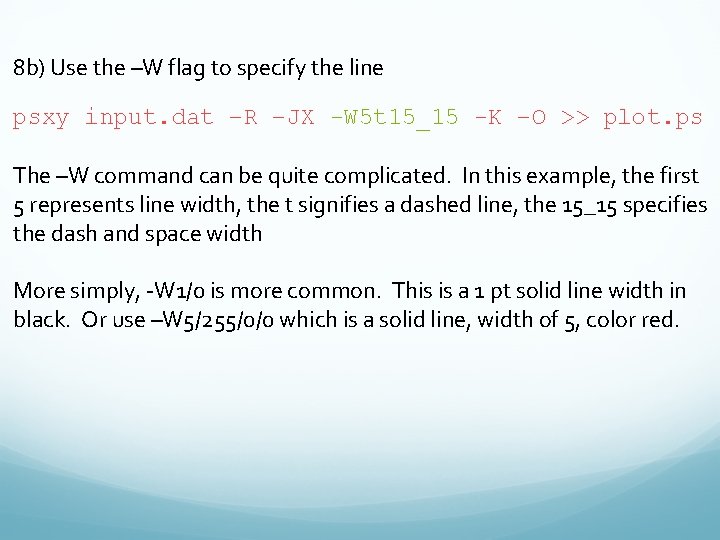 8 b) Use the –W flag to specify the line psxy input. dat –R