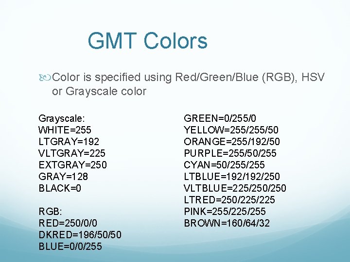 GMT Colors Color is specified using Red/Green/Blue (RGB), HSV or Grayscale color Grayscale: WHITE=255