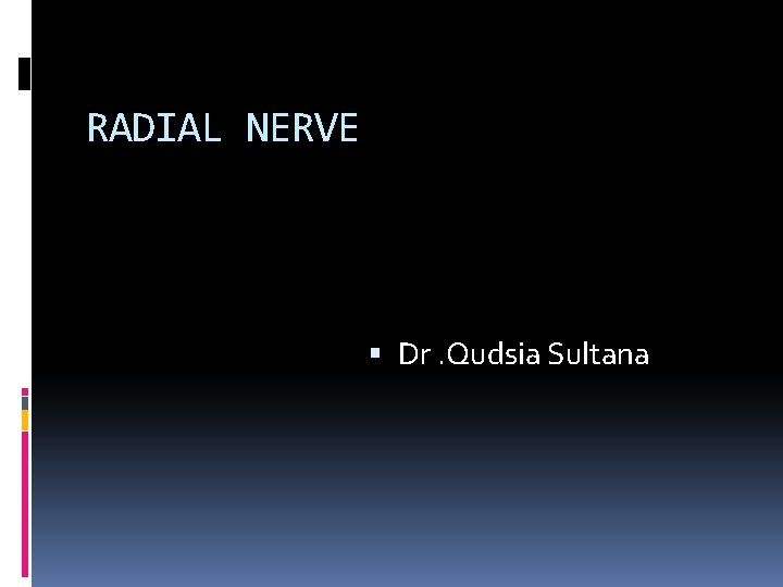 RADIAL NERVE Dr. Qudsia Sultana 