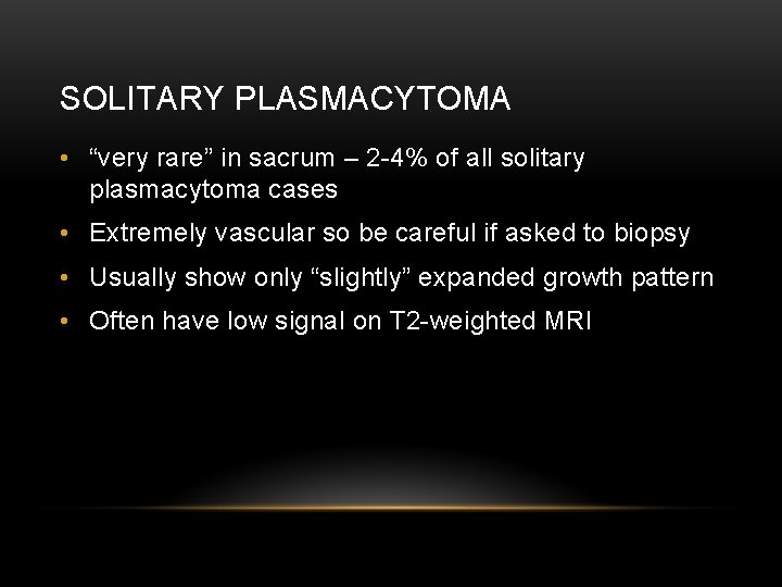 SOLITARY PLASMACYTOMA • “very rare” in sacrum – 2 -4% of all solitary plasmacytoma