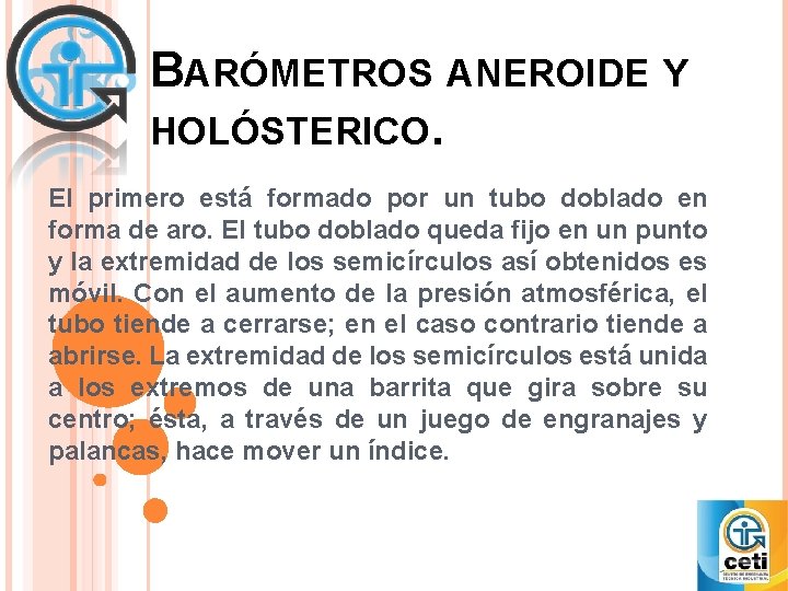 BARÓMETROS ANEROIDE Y HOLÓSTERICO. El primero está formado por un tubo doblado en forma