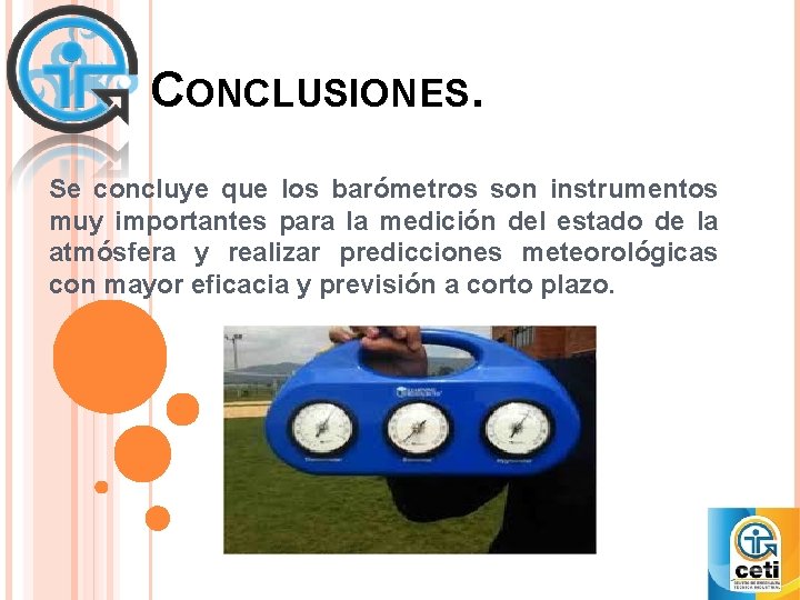 CONCLUSIONES. Se concluye que los barómetros son instrumentos muy importantes para la medición del