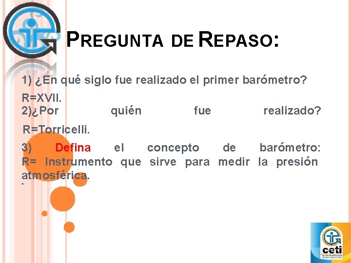 PREGUNTA DE REPASO: 1) ¿En qué siglo fue realizado el primer barómetro? R=XVll. 2)¿Por