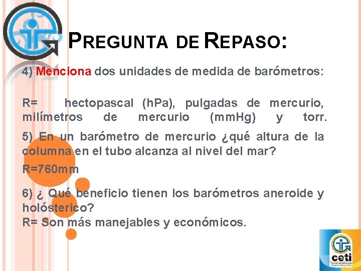 PREGUNTA DE REPASO: 4) Menciona dos unidades de medida de barómetros: R= hectopascal (h.