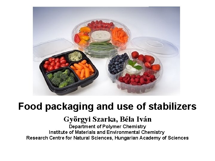 Food packaging and use of stabilizers Györgyi Szarka, Béla Iván Department of Polymer Chemistry