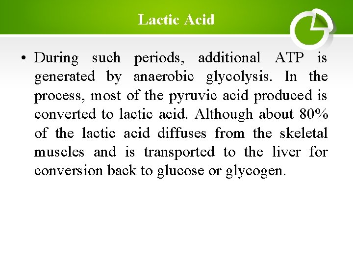 Lactic Acid • During such periods, additional ATP is generated by anaerobic glycolysis. In