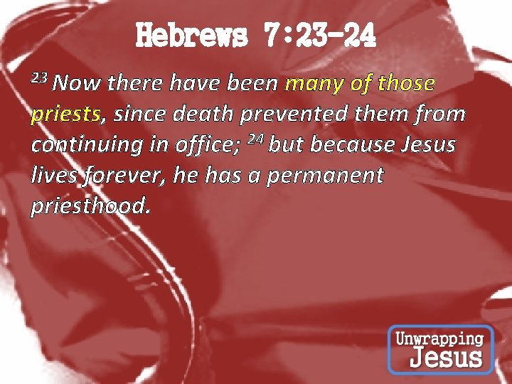 Hebrews 7: 23 -24 23 Now there have been many of those priests, since