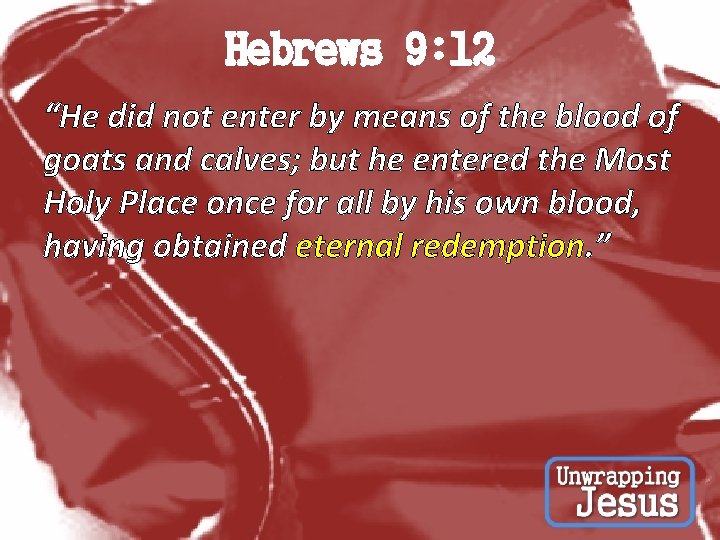 Hebrews 9: 12 “He did not enter by means of the blood of goats