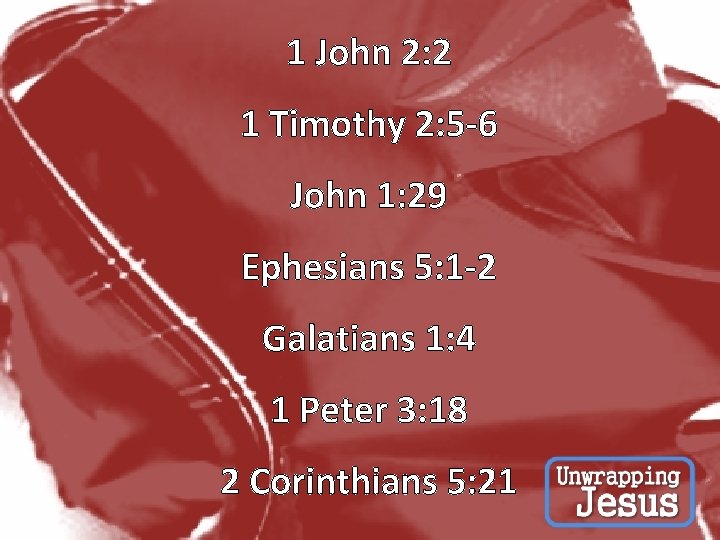 1 John 2: 2 1 Timothy 2: 5 -6 John 1: 29 Ephesians 5: