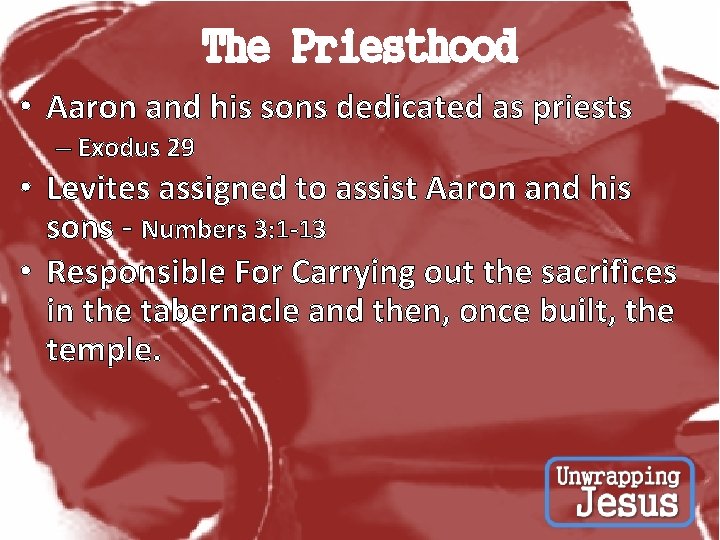 The Priesthood • Aaron and his sons dedicated as priests – Exodus 29 •