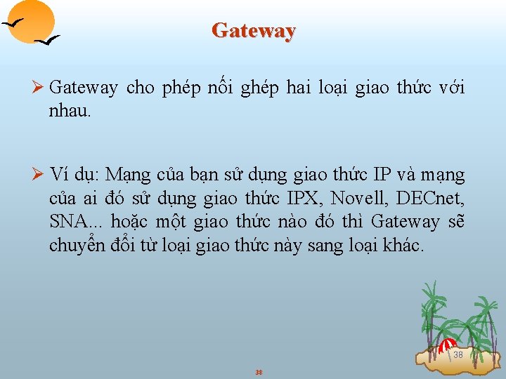 Gateway Ø Gateway cho phép nối ghép hai loại giao thức với nhau. Ø