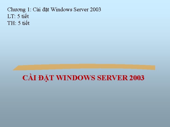 Chương 1: Cài đặt Windows Server 2003 LT: 5 tiết TH: 5 tiết CÀI