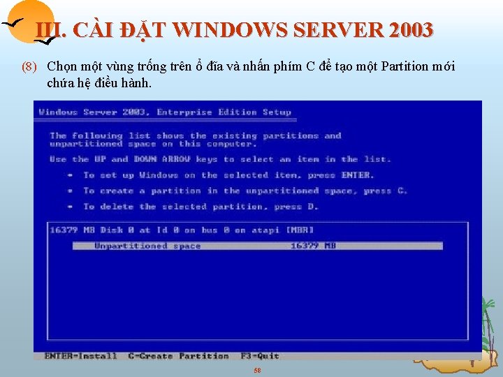 III. CÀI ĐẶT WINDOWS SERVER 2003 (8) Chọn một vùng trống trên ổ đĩa
