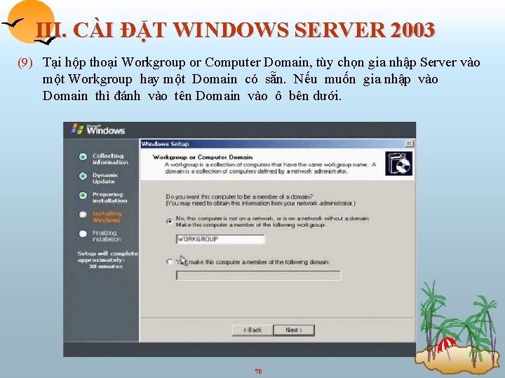 III. CÀI ĐẶT WINDOWS SERVER 2003 (9) Tại hộp thoại Workgroup or Computer Domain,