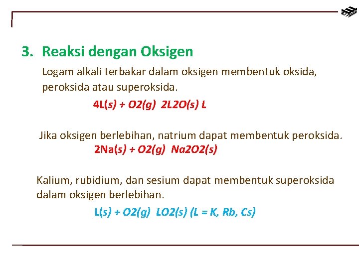 3. Reaksi dengan Oksigen Logam alkali terbakar dalam oksigen membentuk oksida, peroksida atau superoksida.
