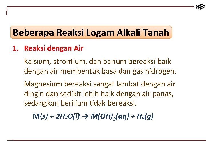 Beberapa Reaksi Logam Alkali Tanah 1. Reaksi dengan Air Kalsium, strontium, dan barium bereaksi