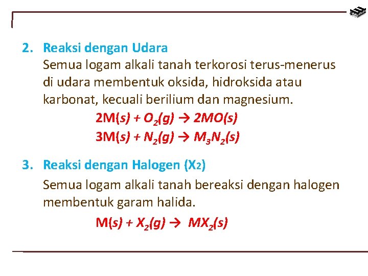 2. Reaksi dengan Udara Semua logam alkali tanah terkorosi terus-menerus di udara membentuk oksida,